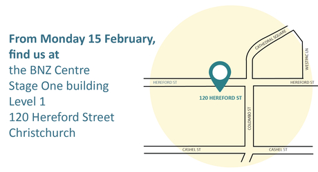 From Monday 15 February, find us at the BNZ Centre Stage One building, Level 1, 120 Hereford Street, Christchurch